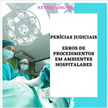 PERICIAS JUDICIAIS - ERROS DE PROCEDIMENTOS EM AMBIENTES HOSPITALARES